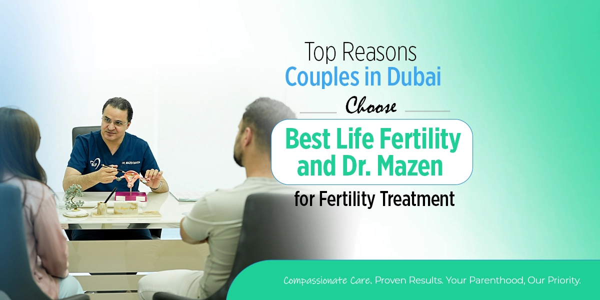 Top Reasons Couples in Dubai Choose Best Life Fertility and Dr. Mazen for Fertility Treatment