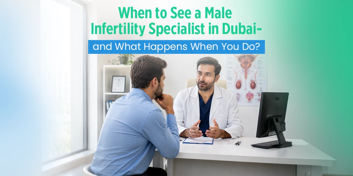 When to See a Male Infertility Specialist in Dubai
