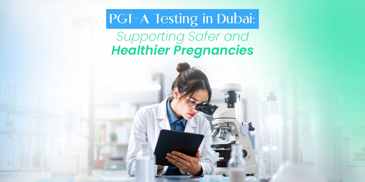 PGT-A Testing in Dubai for Safer Pregnancy