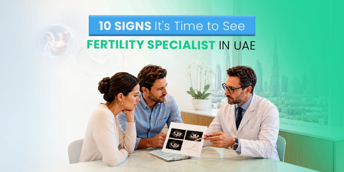 10 Signs to See Fertility Specialist in UAE
